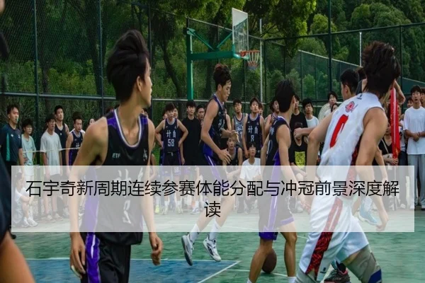 石宇奇新周期连续参赛体能分配与冲冠前景深度解读